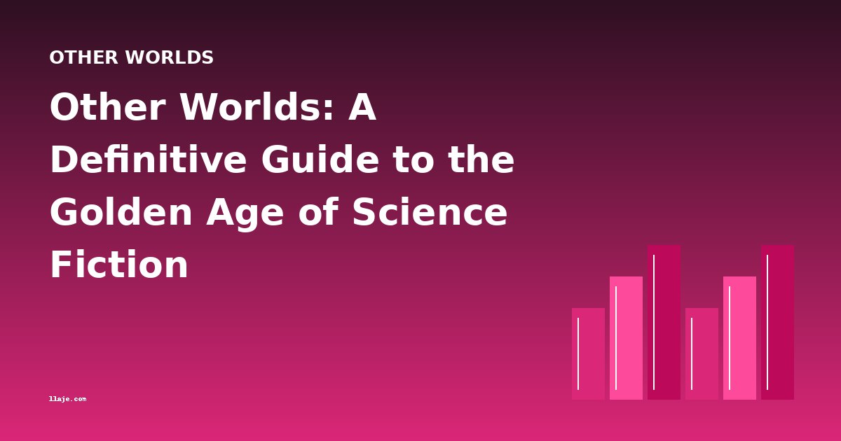 Other Worlds: A Definitive Guide to the Golden Age of Science Fiction