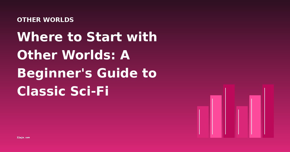 Where to Start with Other Worlds: A Beginner's Guide to Classic Sci-Fi